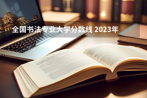 全国书法专业大学分数线 2023年书法艺考分数线