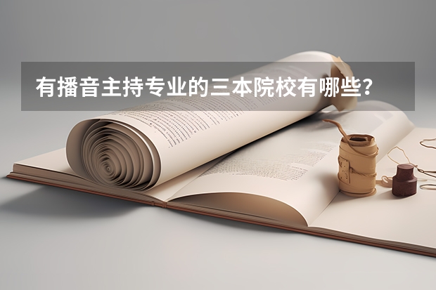 有播音主持专业的三本院校有哪些?