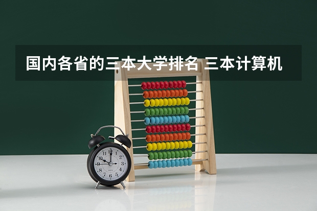 国内各省的三本大学排名 三本计算机专业大学排名及分数线？