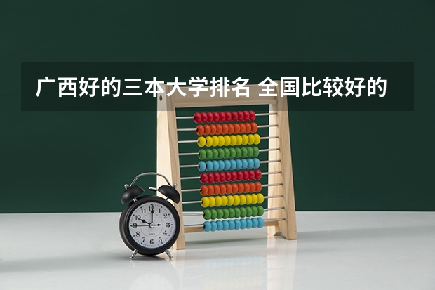 广西好的三本大学排名 全国比较好的三本院校