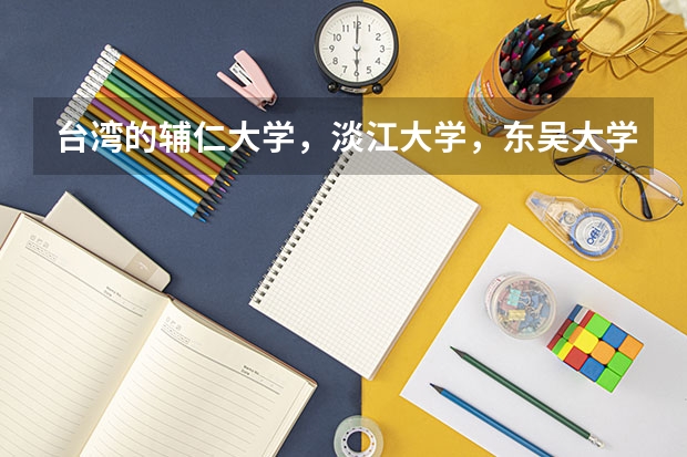 台湾的辅仁大学，淡江大学，东吴大学这三所学校在江苏招生时分数线大概在一本线上多少可以录取？对选科有