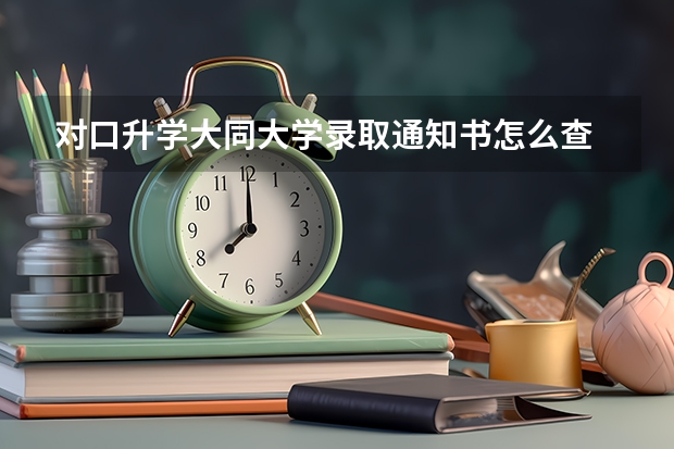 对口升学大同大学录取通知书怎么查