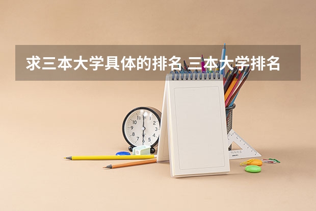 求三本大学具体的排名 三本大学排名