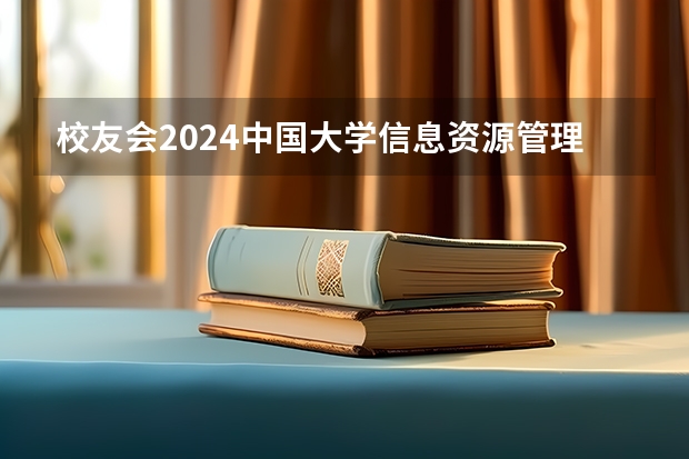 校友会2024中国大学信息资源管理专业排名，中国人民大学、河北建筑工程学院第一（2024年中国人民大学MBA录取分析 备考建议）