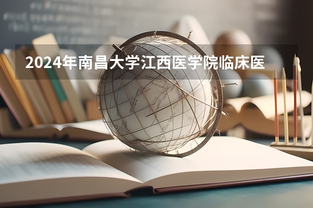 2024年南昌大学江西医学院临床医学考研报考指南（2024年南昌大学非全日制研究生招生专业/学制学费一览）