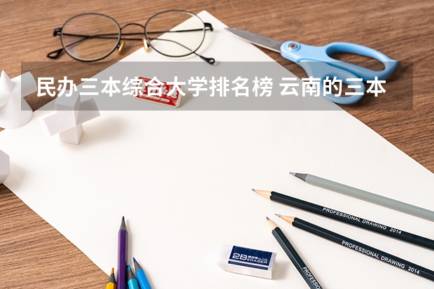 民办三本综合大学排名榜 云南的三本院校排名