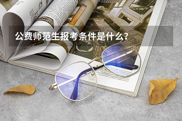 公费师范生报考条件是什么？