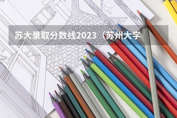苏大录取分数线2023（苏州大学 中国语言文学考研经验分享？）