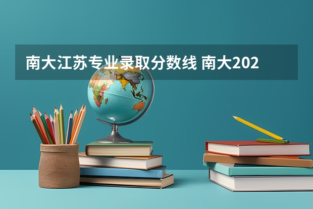 南大江苏专业录取分数线 南大2023考研录取分数线