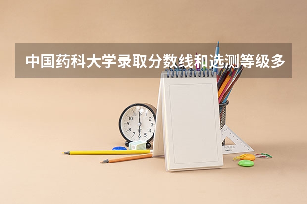 中国药科大学录取分数线和选测等级多少?