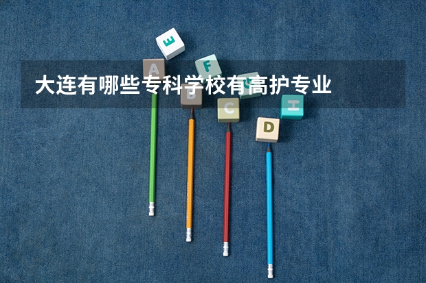 大连有哪些专科学校有高护专业