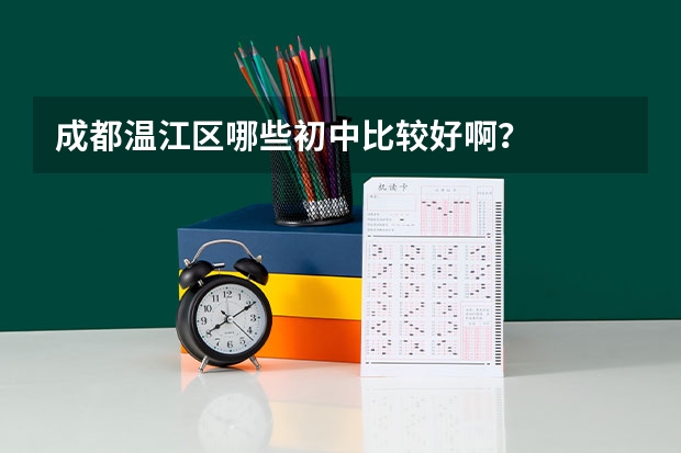 成都温江区哪些初中比较好啊？