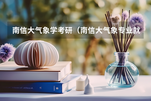 南信大气象学考研（南信大气象专业就业前景）