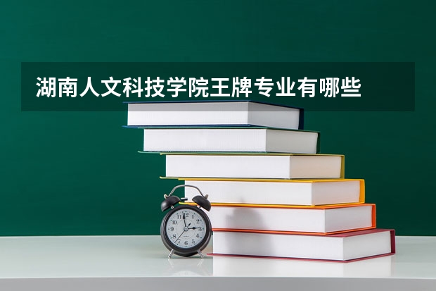 湖南人文科技学院王牌专业有哪些