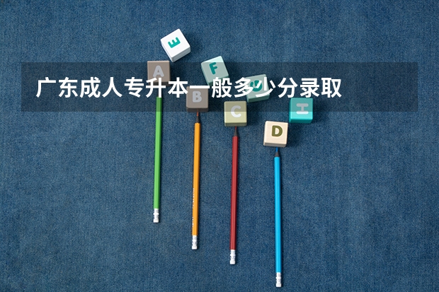 广东成人专升本一般多少分录取