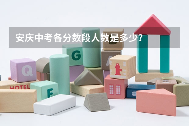 安庆中考各分数段人数是多少?
