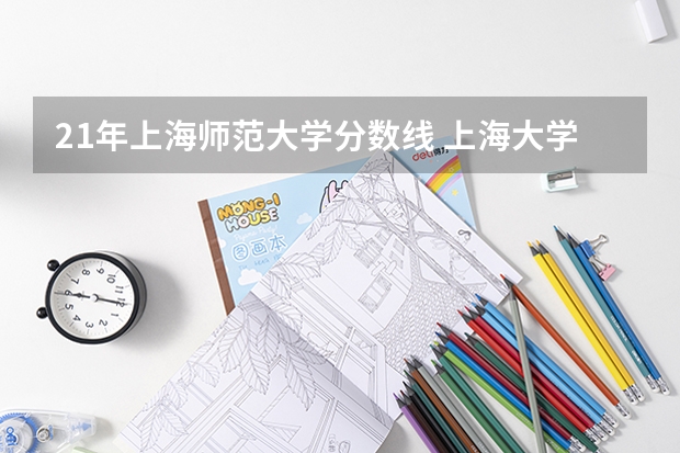21年上海师范大学分数线 上海大学上海分数线