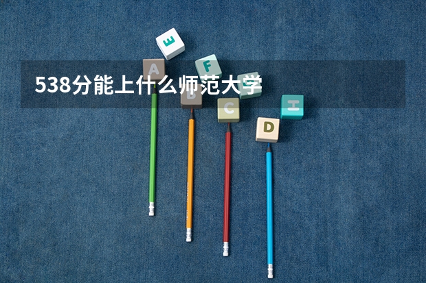 538分能上什么师范大学