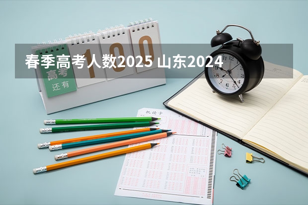 春季高考人数2025 山东2024高考人数