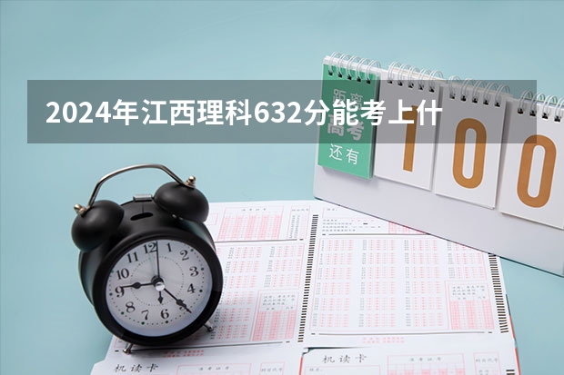 2024年江西理科632分能考上什么大学?