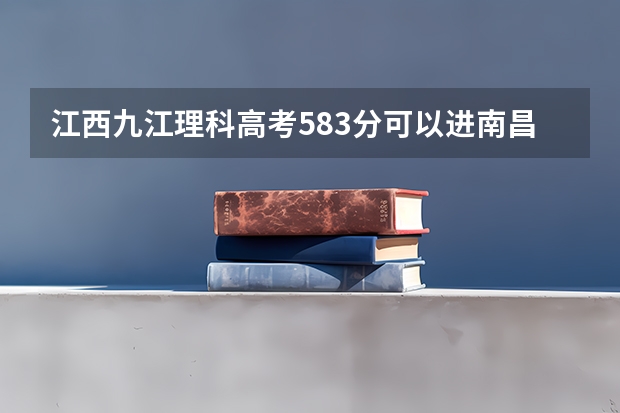 江西九江理科高考583分可以进南昌大学吗
