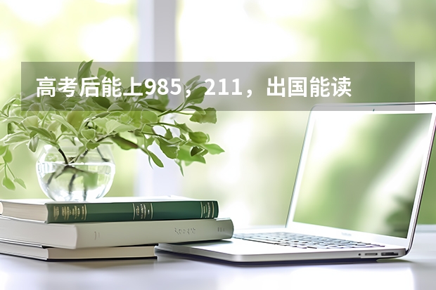 高考后能上985，211，出国能读哪些名校