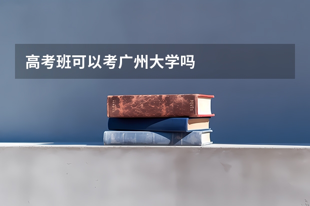 高考班可以考广州大学吗