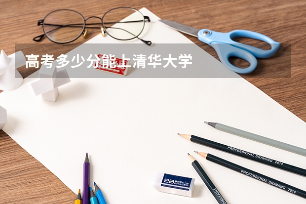 高考多少分能上清华大学