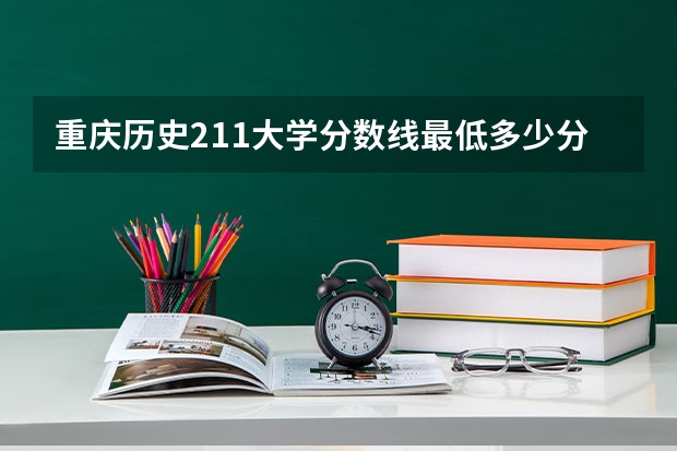 重庆历史211大学分数线最低多少分可以上