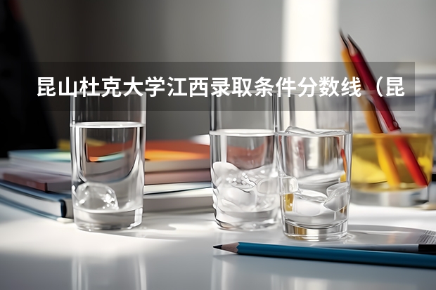 昆山杜克大学江西录取条件分数线（昆山杜克大学录取条件分数线）