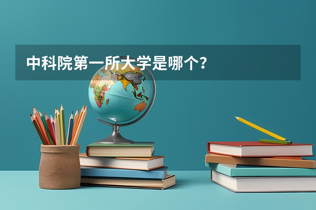 中科院第一所大学是哪个？