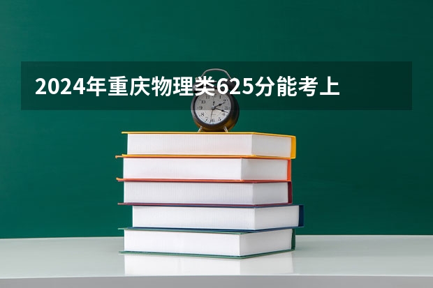 2024年重庆物理类625分能考上什么大学?