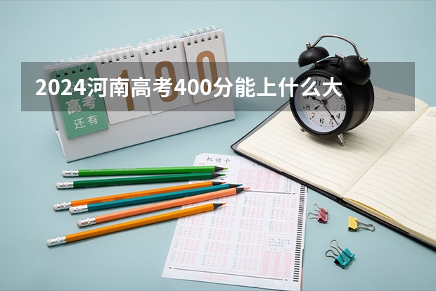 2024河南高考400分能上什么大学