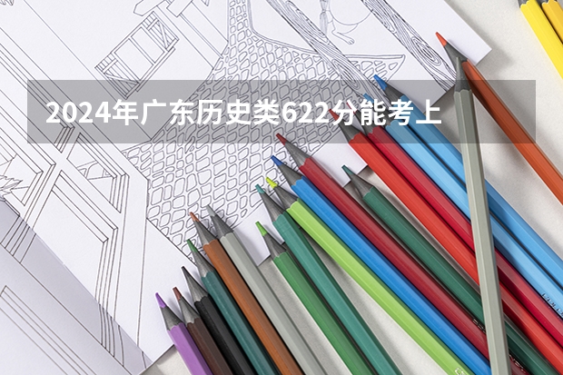 2024年广东历史类622分能考上什么大学？
