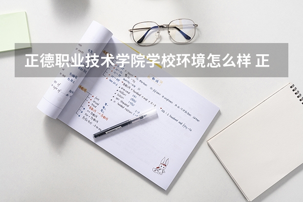 正德职业技术学院学校环境怎么样 正德职业技术学院学费贵不贵