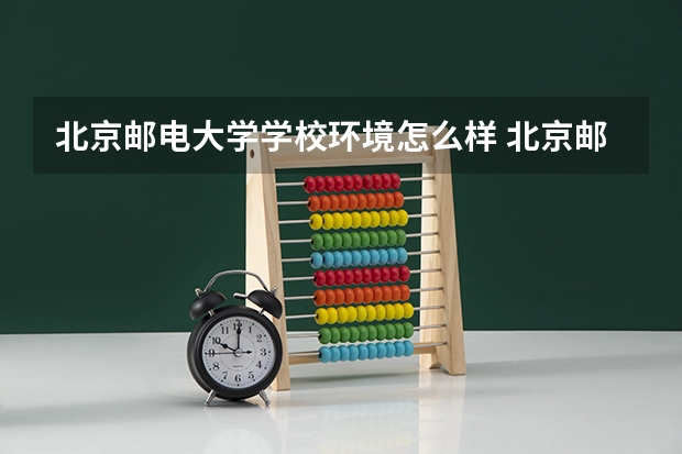 北京邮电大学学校环境怎么样 北京邮电大学学费贵不贵