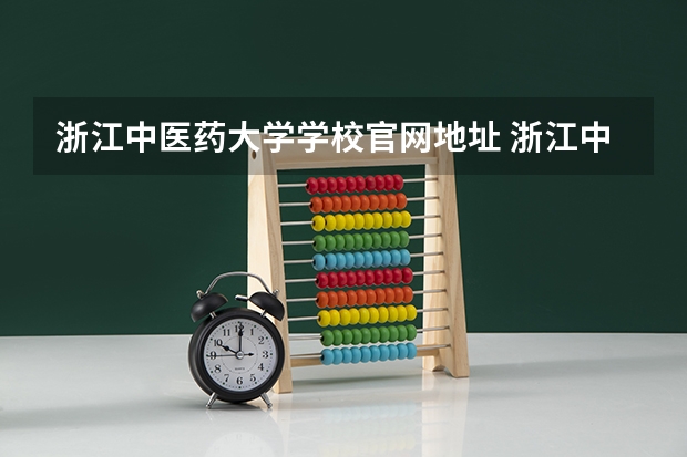浙江中医药大学学校官网地址 浙江中医药大学怎么样