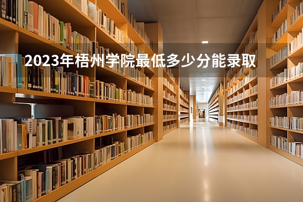 2023年梧州学院最低多少分能录取 广西历年录取分数线是多少