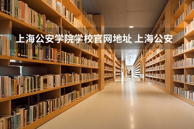 上海公安学院学校官网地址 上海公安学院怎么样