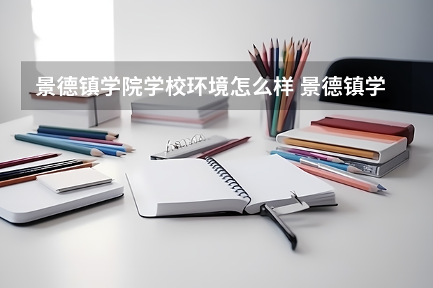 景德镇学院学校环境怎么样 景德镇学院学费贵不贵