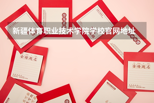 新疆体育职业技术学院学校官网地址 新疆体育职业技术学院怎么样