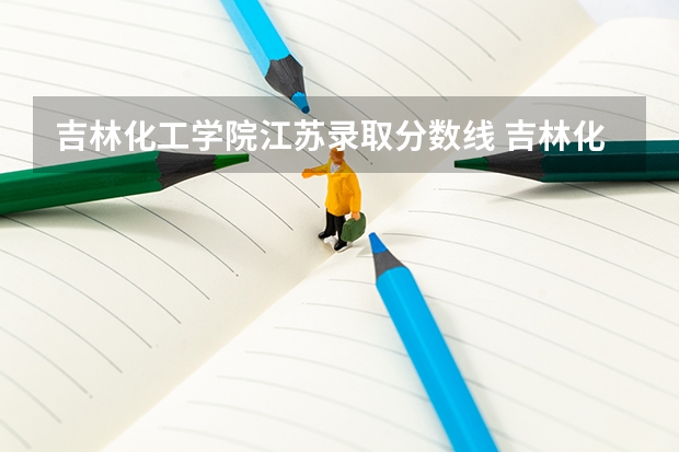 吉林化工学院江苏录取分数线 吉林化工学院江苏招多少人