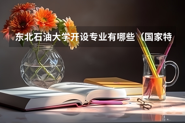 东北石油大学开设专业有哪些（国家特色专业）
