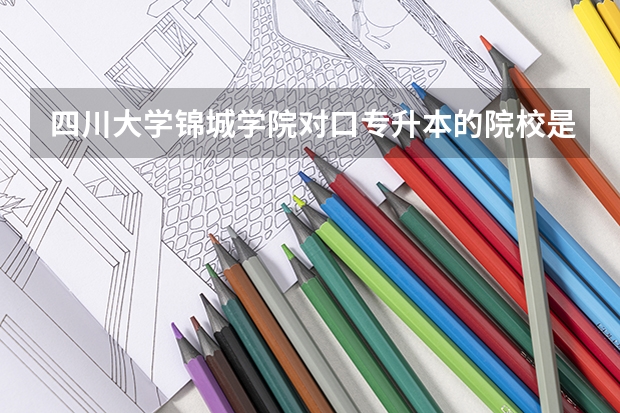 四川大学锦城学院对口专升本的院校是哪些？