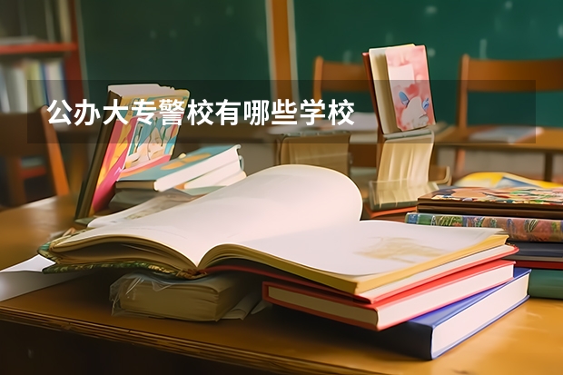 公办大专警校有哪些学校