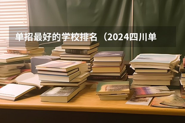 单招最好的学校排名（2024四川单招学校及分数线）