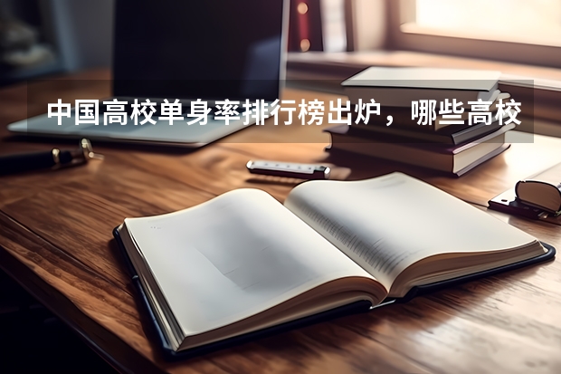 中国高校单身率排行榜出炉,哪些高校的单身汉较多?