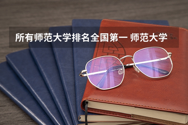 所有师范大学排名全国第一 师范大学排名50强
