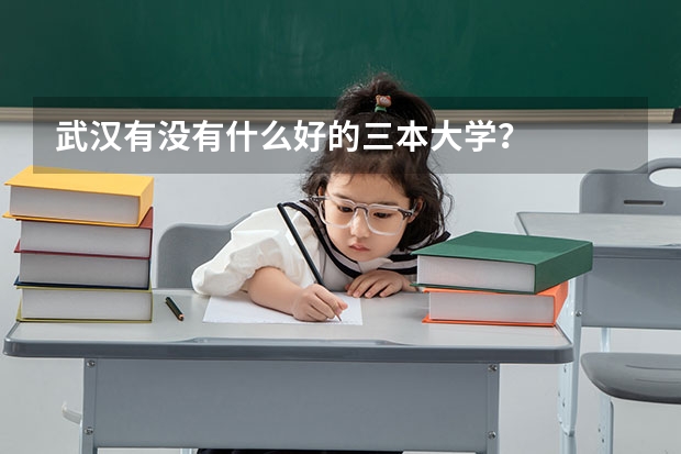 武汉有没有什么好的三本大学？