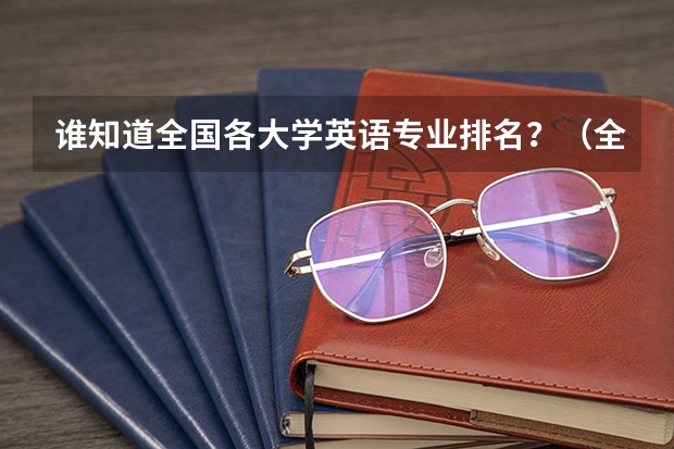谁知道全国各大学英语专业排名?(全国英语专业院校排名)